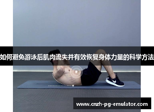 如何避免游泳后肌肉流失并有效恢复身体力量的科学方法 如何避免游泳后肌肉流失并有效恢复身体力量的科学方法