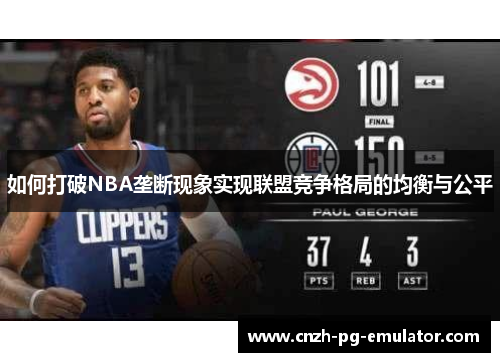 如何打破NBA垄断现象实现联盟竞争格局的均衡与公平 如何打破NBA垄断现象实现联盟竞争格局的均衡与公平