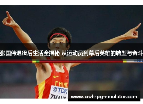 张国伟退役后生活全揭秘 从运动员到幕后英雄的转型与奋斗 张国伟退役后生活全揭秘 从运动员到幕后英雄的转型与奋斗