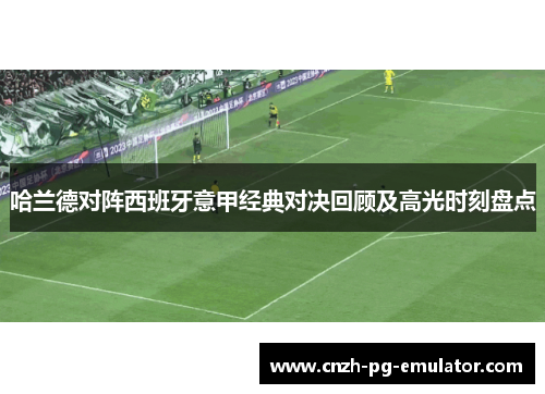 哈兰德对阵西班牙意甲经典对决回顾及高光时刻盘点