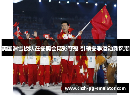 美国滑雪板队在冬奥会精彩夺冠 引领冬季运动新风潮 美国滑雪板队在冬奥会精彩夺冠 引领冬季运动新风潮